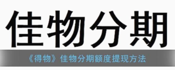 得物分期额度变现：信用循环新策略